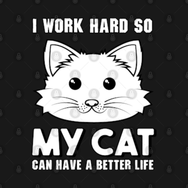 I work hard so my cat can have a better life - Cat Lovers ...
