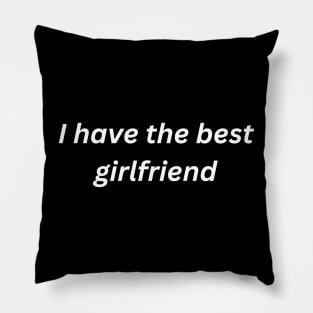 I have the Best Girlfriend design Pillow
