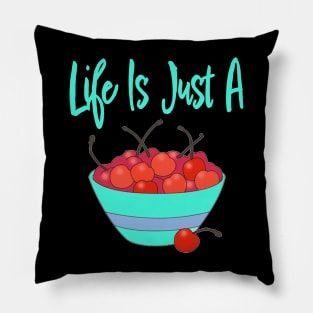 LIFE IS JUST A BOWL OF CHERRIES Pillow