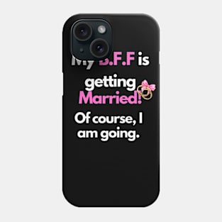 My BFF is getting married! Of course I'm going Phone Case