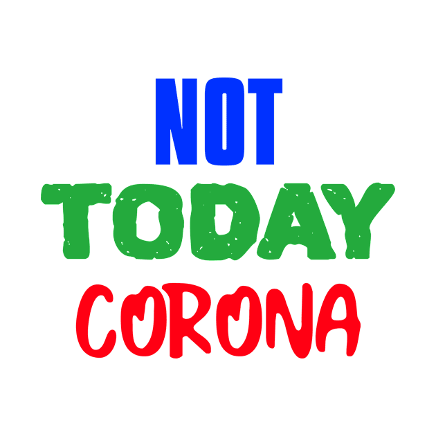 NOT TODAY CORONA by hippyhappy