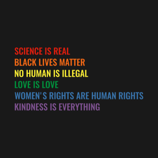 Science is real! Black lives matter! No human is illegal! Love is love! Women's rights are human rights! Kindness is everything! Shirt T-Shirt