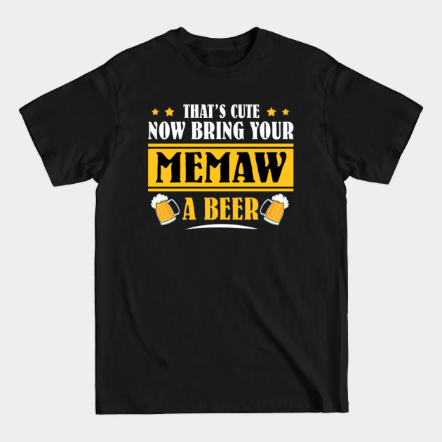 Discover Mens Funny That's Cute Now Bring Your Grandpa A Beer _MEMAW - Mens Funny Thats Cute - T-Shirt