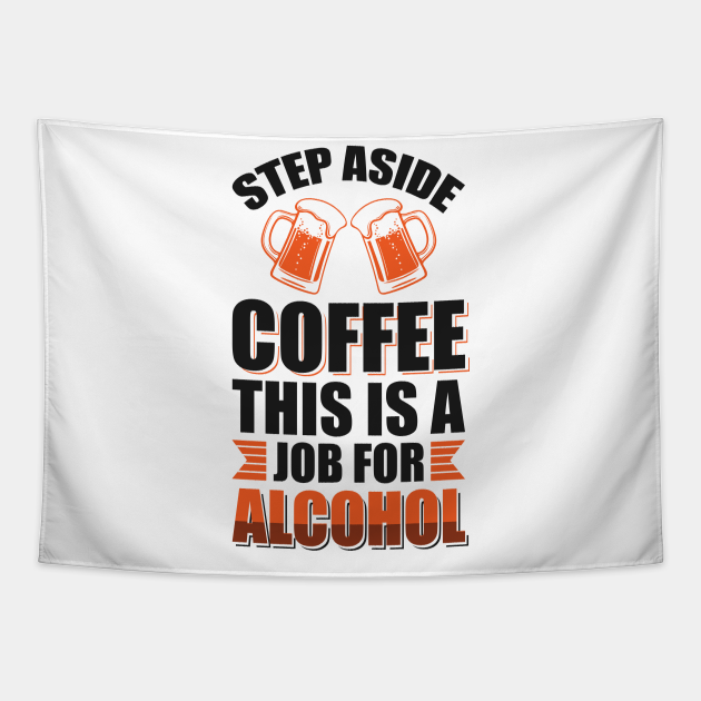 Step aside coffee this is a job for alcohol - Funny Hilarious Meme Satire Simple Black and White Beer Lover Gifts Presents Quotes Sayings - Step Aside Coffee This Is A Job Step aside coffee this is a job for alcohol - Funny Hilarious Meme Satire Simple Black and White Beer Lover Gifts Presents Quotes Sayings - Step Aside Coffee This Is A Job