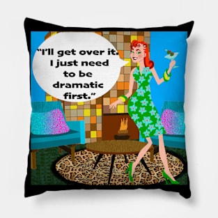 "I'll get over it.  I just need to be dramatic first." Pillow