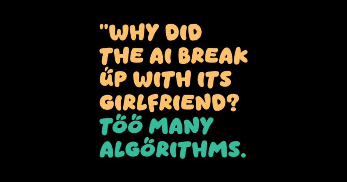 Funny AI Dad Joke - Too Many Algorithms Artificial Intelligence Humor ...