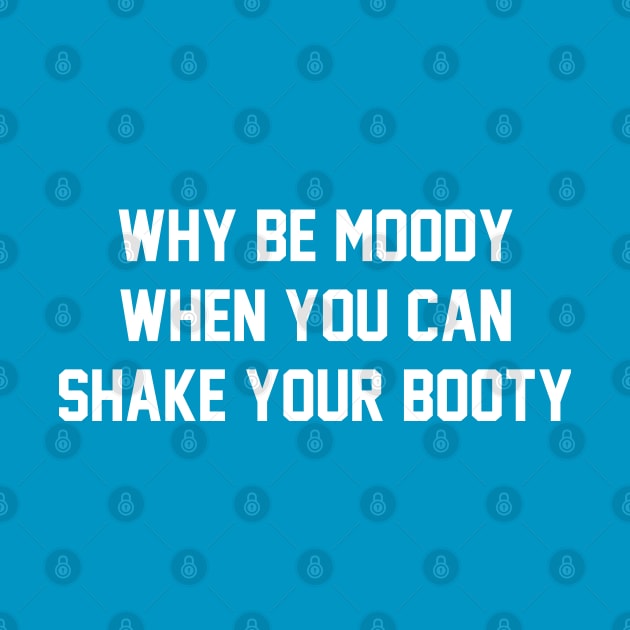 Why Be Moody When You Can Shake Your Booty by GrayDaiser