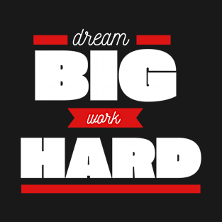 Dream big work hard T-Shirt