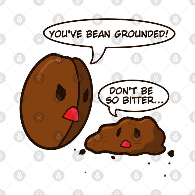 You've bean grounded! Coffee pun by JessicaMarieH