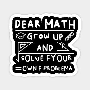 Dear Math Grow Up And Solve Fyour Own F Problema Magnet