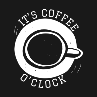 It's coffee o' clock T-Shirt