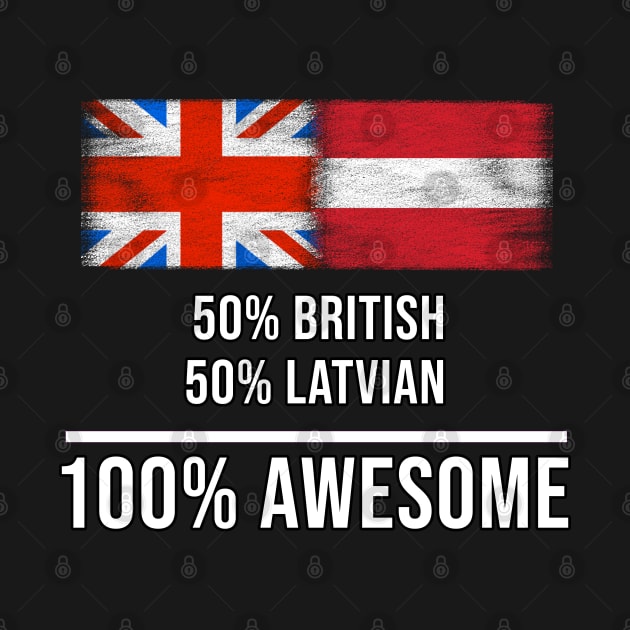 50% British 50% Latvian 100% Awesome - Gift for Latvian Heritage From Latvia by Country Flags