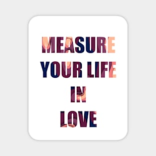 measure your life in love-rent Magnet