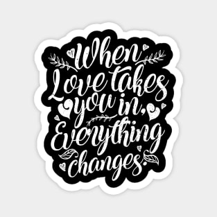 'When Love Takes You In, Everything Changes' Family Shirt Magnet