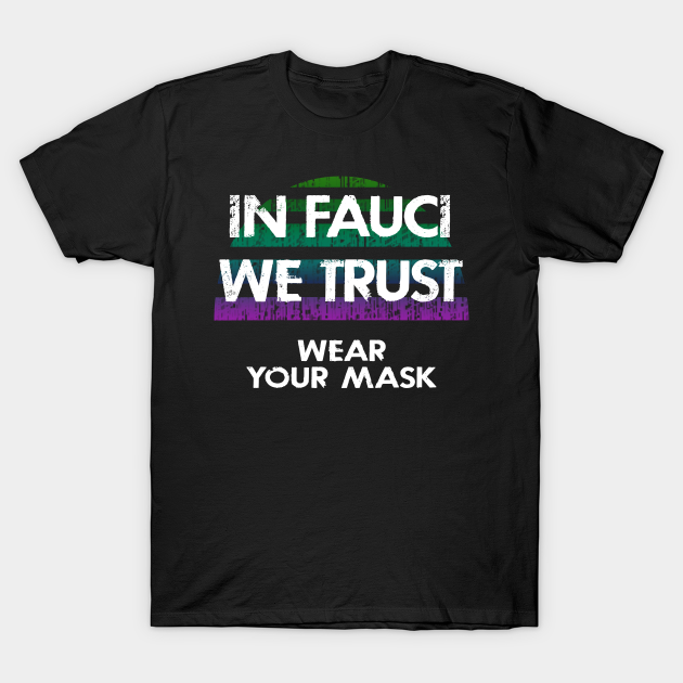 Discover In dr Anthony Fauci we trust. Science not morons. Save America, anti Trump. True patriots wear masks. Trump lies matter. Help flatten the curve. Wear your fucking mask 2020 - Dr Fauci - T-Shirt