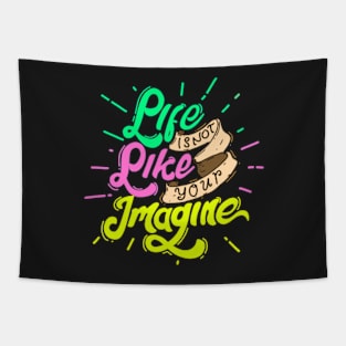 LIFE IS NOT LIKE YOU IMAGINE - DESIGN GIFTS Tapestry