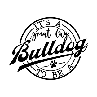 It's a Great Day To Be A Bulldog T-Shirt