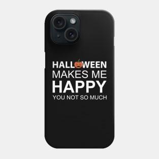 Halloween Makes Me Happy You Not So Much Phone Case