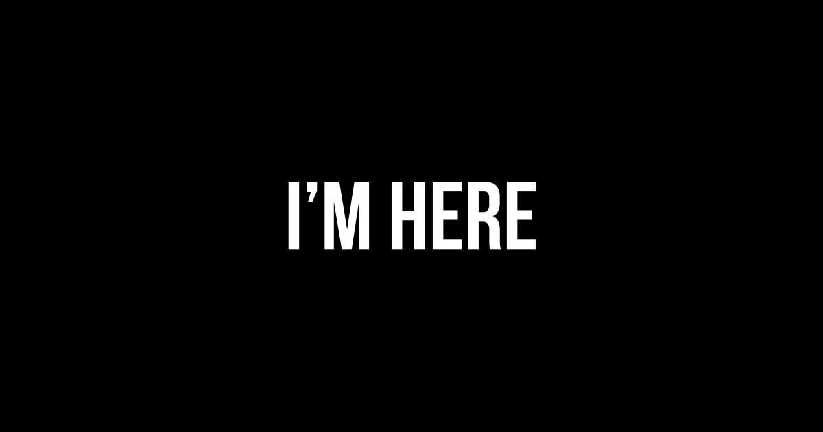 I'm here - Im Here - Sticker | TeePublic