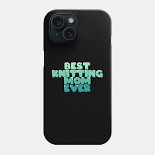 Best Knitting Mom Ever Phone Case