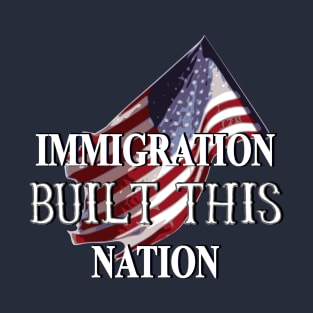 Immigration Built This Nation Immigrant Rights Awareness T-Shirt