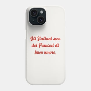 Gli Italiani sono dei Francesi di buon umore - The Italians are French in a good mood Phone Case