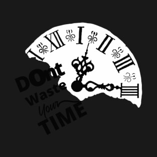 Dont Waste Your Time T-Shirt