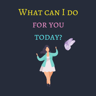 What can I do for you today? T-Shirt