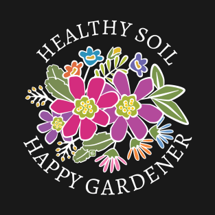 Healthy Soil Happy Gardener T-Shirt