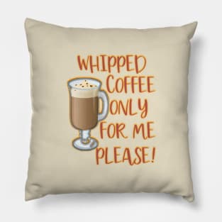 WHIPPED COFFEE ONLY FOR ME PLEASE Pillow