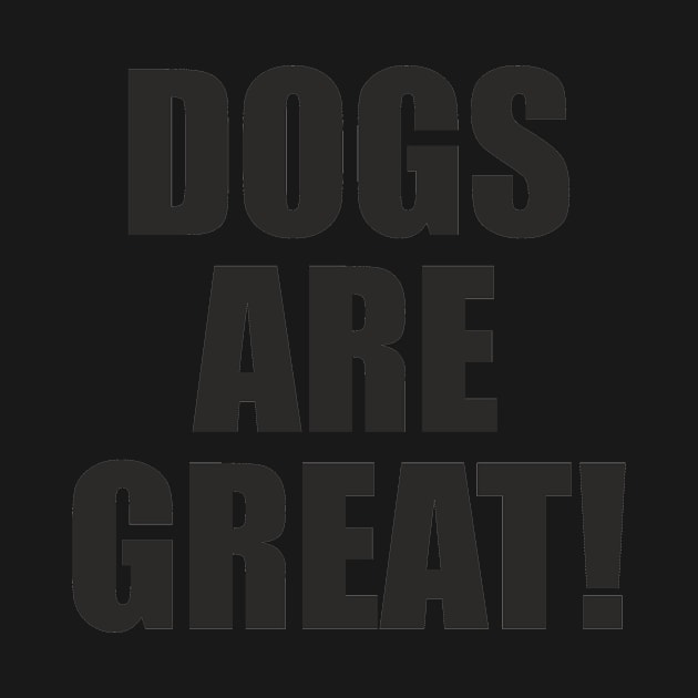 Dogs Are Great! - Slogan by AdventuresNoise