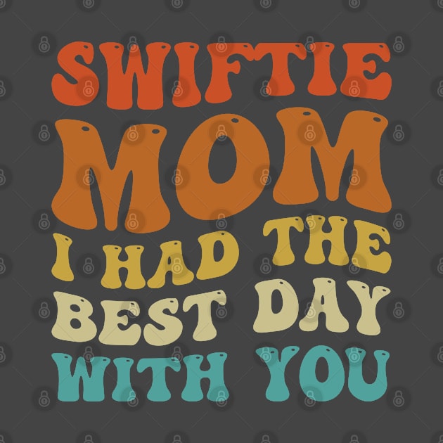 Swiftie Mom I Had The Best Day With You Funny Mothers Day by Rosemat