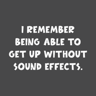 i remember being able to get up without sound effects funny T-Shirt