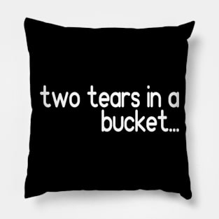 Two tears in a bucket... Pillow