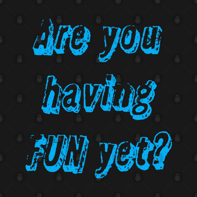 Are you having fun yet? by Dead but Adorable by Nonsense and Relish