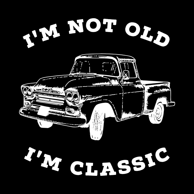 I'm Not old I'm Classic - Retro Car / Vintage Pickup Truc by PerttyShirty