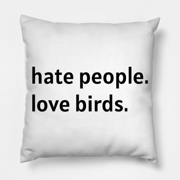 Hate People. Love Birds. (Black Text) Pillow by nonbeenarydesigns