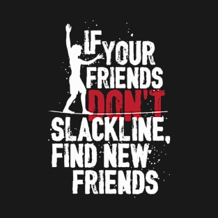 If your friends don’t slackline, find new friends | # DW T-Shirt