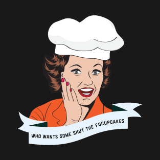 who wants some shut the fucupcakes - funny retro vintage woman T-Shirt