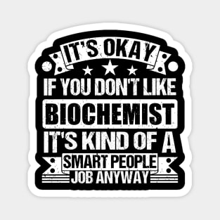 Biochemist lover It's Okay If You Don't Like Biochemist It's Kind Of A Smart People job Anyway Magnet