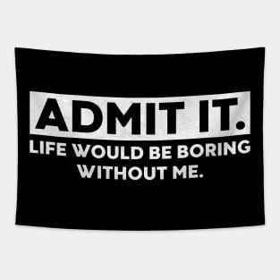 Admit It Life Would Be Boring Without Me Funny Saying (White) Tapestry