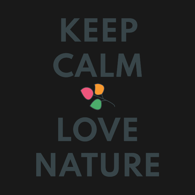 KEEP CALM AND LOVE NATURE by Lively Nature