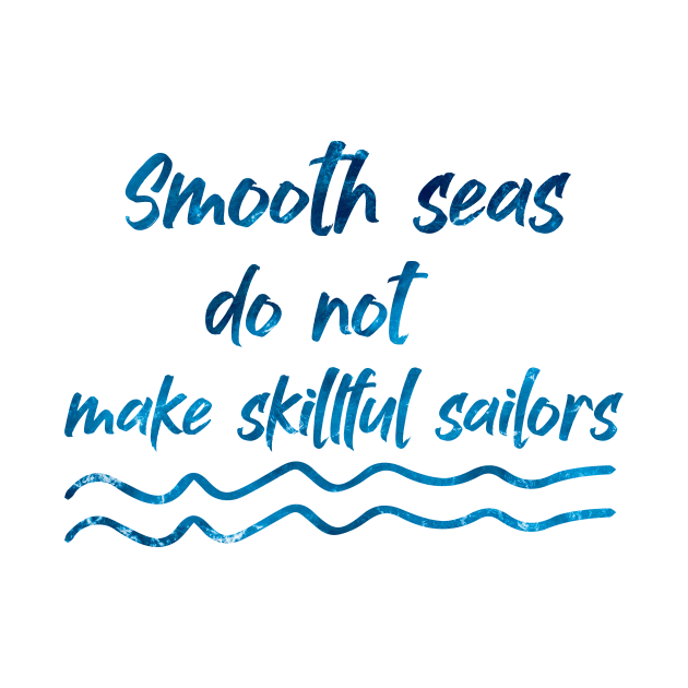 Smooth seas do not make skillful sailors by 101univer.s