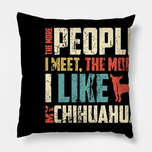 The More People I Meet, The More I Like My Chihuahua Gift For Chihuahua Lover Pillow