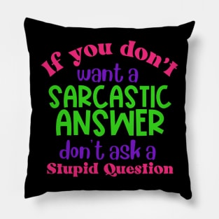 If You Don't Want a Sarcastic Answer Don't Ask a Stupid Question Pillow