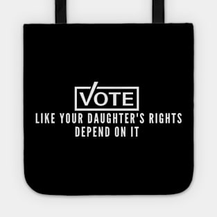 Vote Like Your Daughter's Rights Depend On It Tote