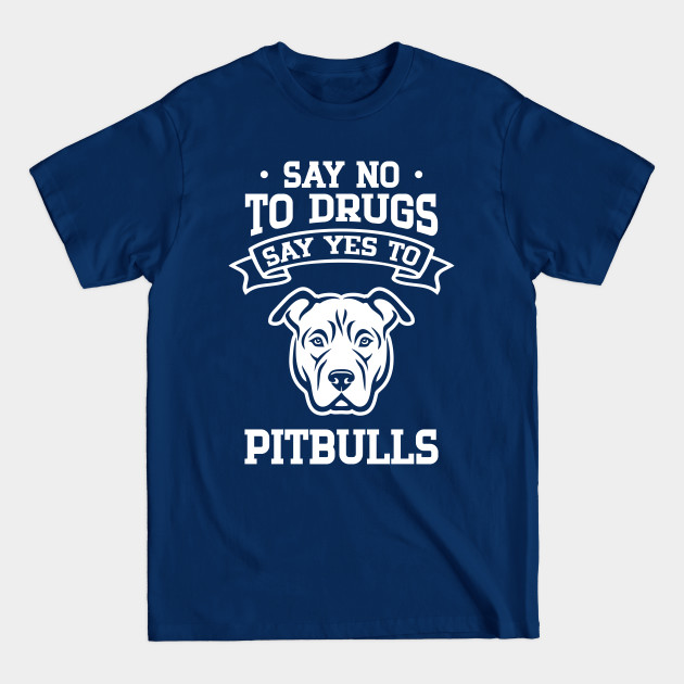 Discover Say No to Drugs Say Yes to Pitbulls - Say No To Drugs - T-Shirt