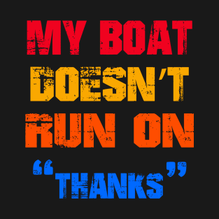 My Boat Doesn't Run On Thanks T-Shirt