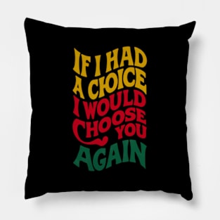 Once More With Feeling A Declaration if I Had A Choice I Would Choose You Again Pillow