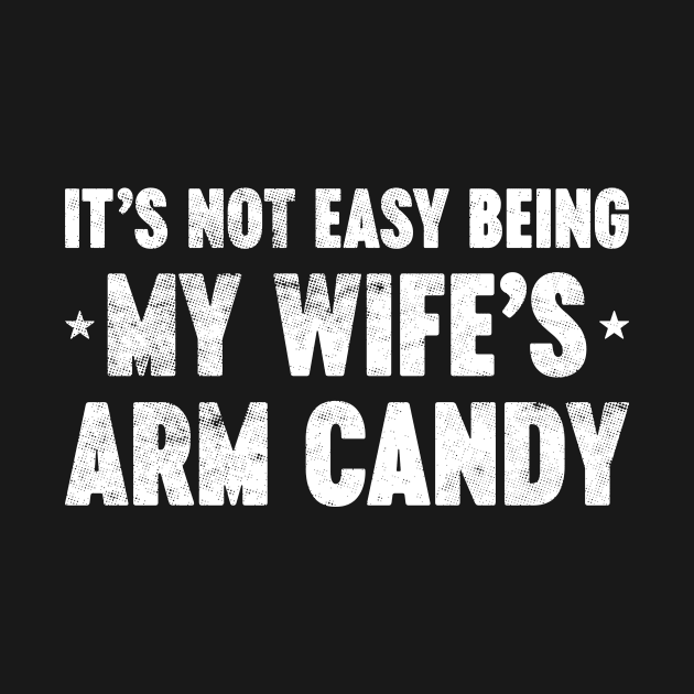 It's Not Easy Being My Wife's Arm Candy Funny Vintage Retro (White) by Luluca Shirts